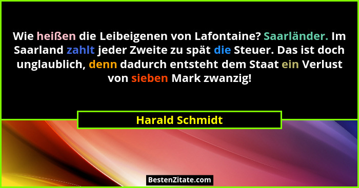 Wie heißen die Leibeigenen von Lafontaine? Saarländer. Im Saarland zahlt jeder Zweite zu spät die Steuer. Das ist doch unglaublich, d... - Harald Schmidt