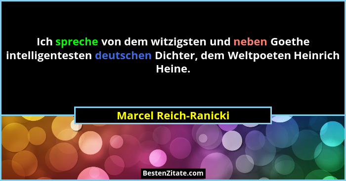 Ich spreche von dem witzigsten und neben Goethe intelligentesten deutschen Dichter, dem Weltpoeten Heinrich Heine.... - Marcel Reich-Ranicki
