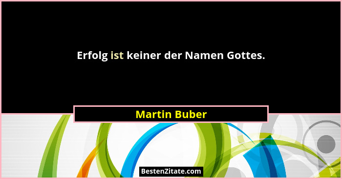 Erfolg ist keiner der Namen Gottes.... - Martin Buber