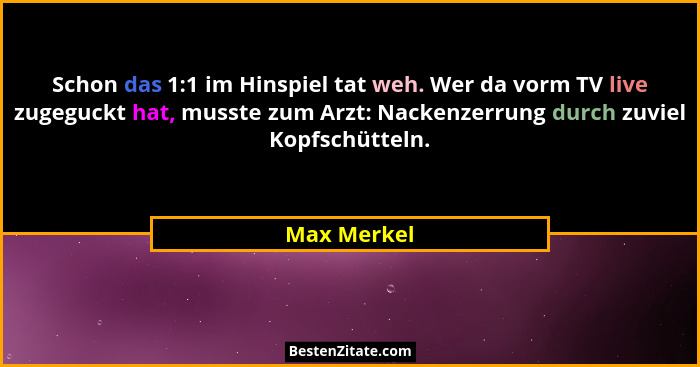 Schon das 1:1 im Hinspiel tat weh. Wer da vorm TV live zugeguckt hat, musste zum Arzt: Nackenzerrung durch zuviel Kopfschütteln.... - Max Merkel