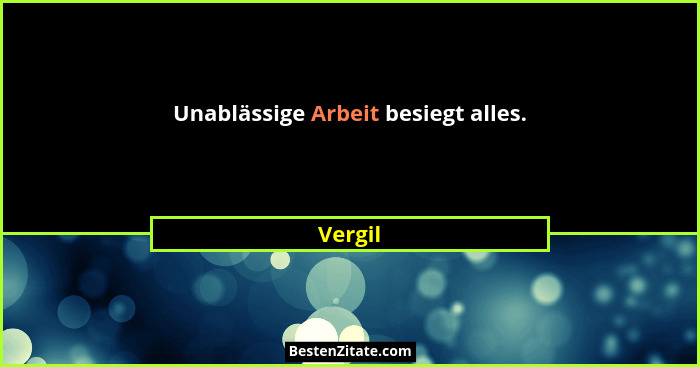 Unablässige Arbeit besiegt alles.... - Vergil