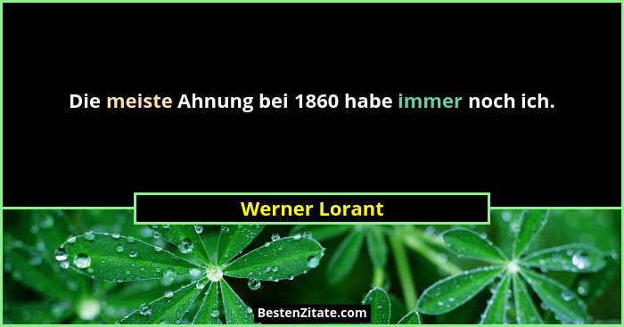 Die meiste Ahnung bei 1860 habe immer noch ich.... - Werner Lorant
