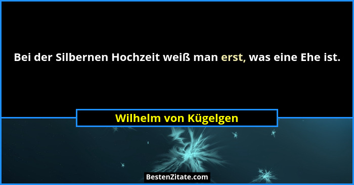 Bei der Silbernen Hochzeit weiß man erst, was eine Ehe ist.... - Wilhelm von Kügelgen