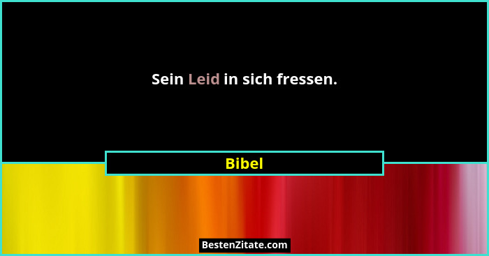 Sein Leid in sich fressen.... - Bibel