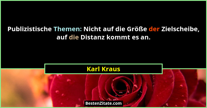 Publizistische Themen: Nicht auf die Größe der Zielscheibe, auf die Distanz kommt es an.... - Karl Kraus