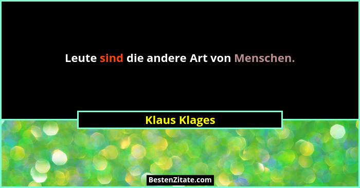 Leute sind die andere Art von Menschen.... - Klaus Klages