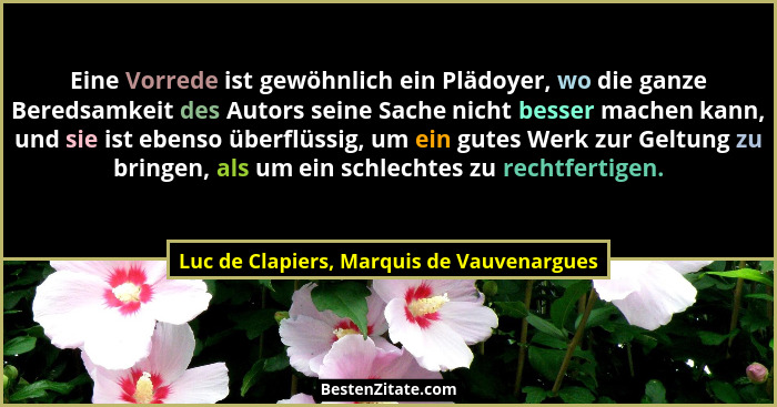 Eine Vorrede ist gewöhnlich ein Plädoyer, wo die ganze Beredsamkeit des Autors seine Sache nicht besser mac... - Luc de Clapiers, Marquis de Vauvenargues