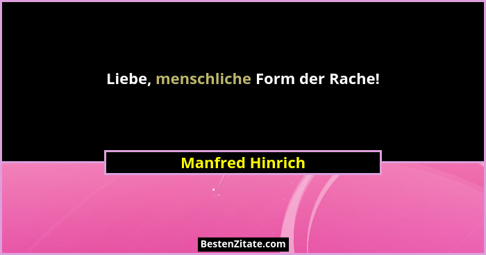 Liebe, menschliche Form der Rache!... - Manfred Hinrich