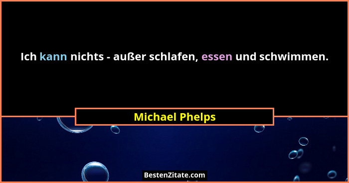 Ich kann nichts - außer schlafen, essen und schwimmen.... - Michael Phelps