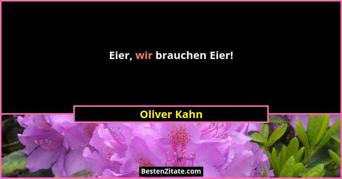 Eier, wir brauchen Eier!... - Oliver Kahn