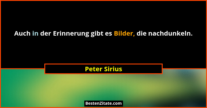 Auch in der Erinnerung gibt es Bilder, die nachdunkeln.... - Peter Sirius