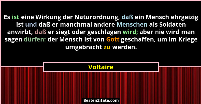 Es ist eine Wirkung der Naturordnung, daß ein Mensch ehrgeizig ist und daß er manchmal andere Menschen als Soldaten anwirbt, daß er siegt o... - Voltaire