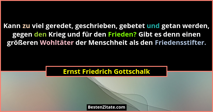 Kann zu viel geredet, geschrieben, gebetet und getan werden, gegen den Krieg und für den Frieden? Gibt es denn einen größ... - Ernst Friedrich Gottschalk