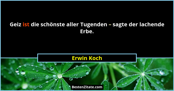 Geiz ist die schönste aller Tugenden – sagte der lachende Erbe.... - Erwin Koch
