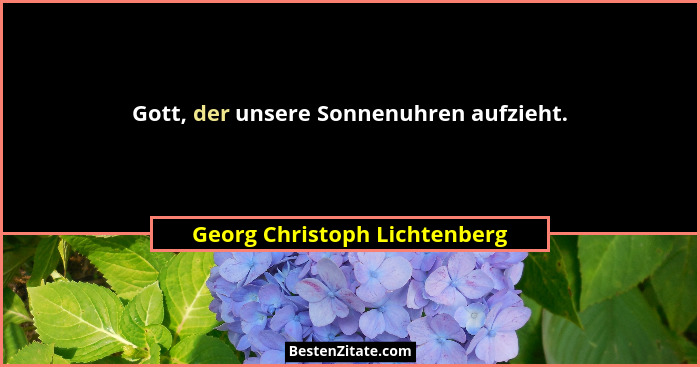 Gott, der unsere Sonnenuhren aufzieht.... - Georg Christoph Lichtenberg