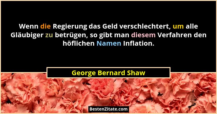 Wenn die Regierung das Geld verschlechtert, um alle Gläubiger zu betrügen, so gibt man diesem Verfahren den höflichen Namen Infl... - George Bernard Shaw