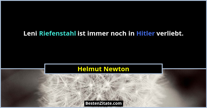 Leni Riefenstahl ist immer noch in Hitler verliebt.... - Helmut Newton
