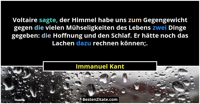 Voltaire sagte, der Himmel habe uns zum Gegengewicht gegen die vielen Mühseligkeiten des Lebens zwei Dinge gegeben: die Hoffnung und d... - Immanuel Kant