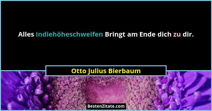 Alles Indiehöheschweifen Bringt am Ende dich zu dir.... - Otto Julius Bierbaum