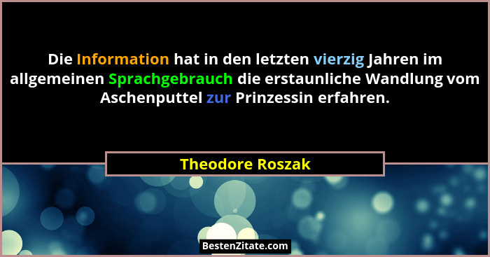 Die Information hat in den letzten vierzig Jahren im allgemeinen Sprachgebrauch die erstaunliche Wandlung vom Aschenputtel zur Prinz... - Theodore Roszak