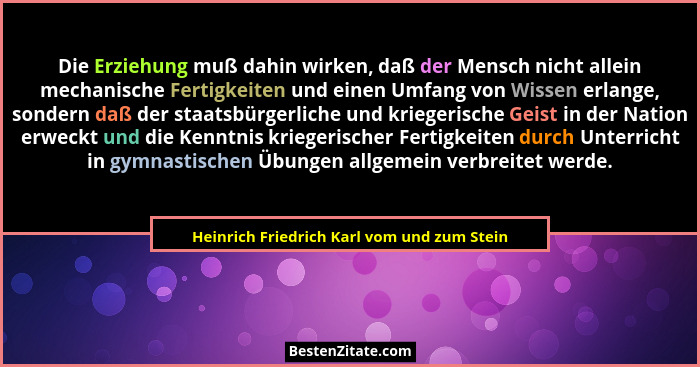 Die Erziehung muß dahin wirken, daß der Mensch nicht allein mechanische Fertigkeiten und einen Umfang von... - Heinrich Friedrich Karl vom und zum Stein