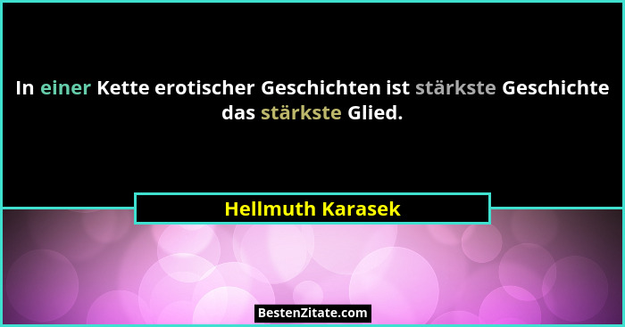 In einer Kette erotischer Geschichten ist stärkste Geschichte das stärkste Glied.... - Hellmuth Karasek