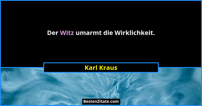 Der Witz umarmt die Wirklichkeit.... - Karl Kraus
