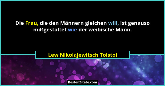 Die Frau, die den Männern gleichen will, ist genauso mißgestaltet wie der weibische Mann.... - Lew Nikolajewitsch Tolstoi