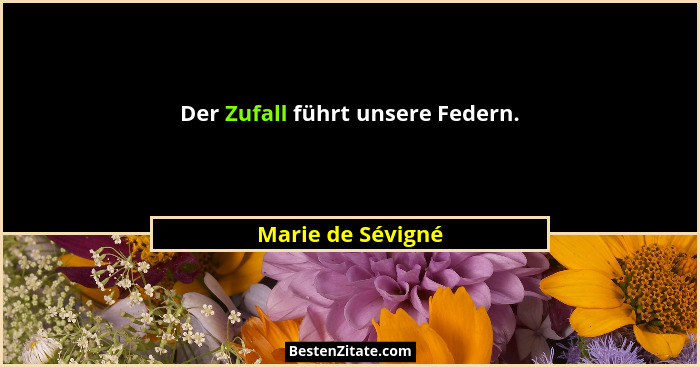 Der Zufall führt unsere Federn.... - Marie de Sévigné