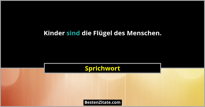 Kinder sind die Flügel des Menschen.... - Sprichwort