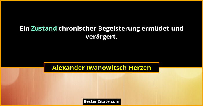Ein Zustand chronischer Begeisterung ermüdet und verärgert.... - Alexander Iwanowitsch Herzen