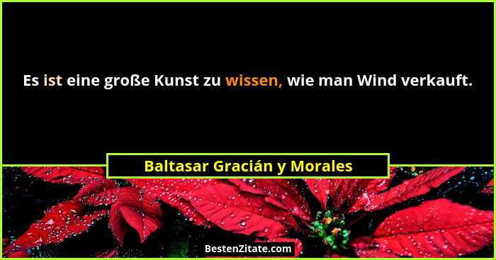 Es ist eine große Kunst zu wissen, wie man Wind verkauft.... - Baltasar Gracián y Morales