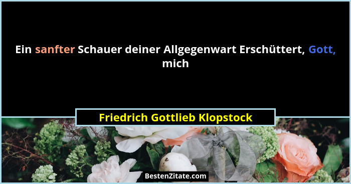 Ein sanfter Schauer deiner Allgegenwart Erschüttert, Gott, mich... - Friedrich Gottlieb Klopstock