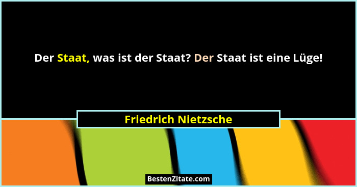 Der Staat, was ist der Staat? Der Staat ist eine Lüge!... - Friedrich Nietzsche
