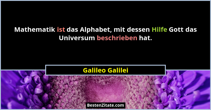 Mathematik ist das Alphabet, mit dessen Hilfe Gott das Universum beschrieben hat.... - Galileo Galilei