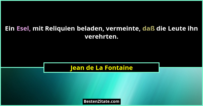 Ein Esel, mit Reliquien beladen, vermeinte, daß die Leute ihn verehrten.... - Jean de La Fontaine