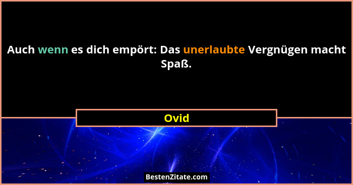 Auch wenn es dich empört: Das unerlaubte Vergnügen macht Spaß.... - Ovid