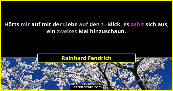 Hörts mir auf mit der Liebe auf den 1. Blick, es zahlt sich aus, ein zweites Mal hinzuschaun.... - Rainhard Fendrich