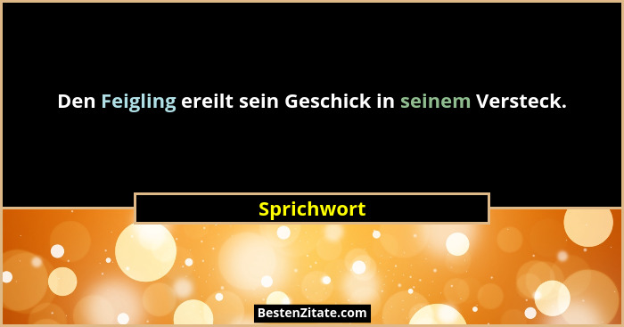Den Feigling ereilt sein Geschick in seinem Versteck.... - Sprichwort