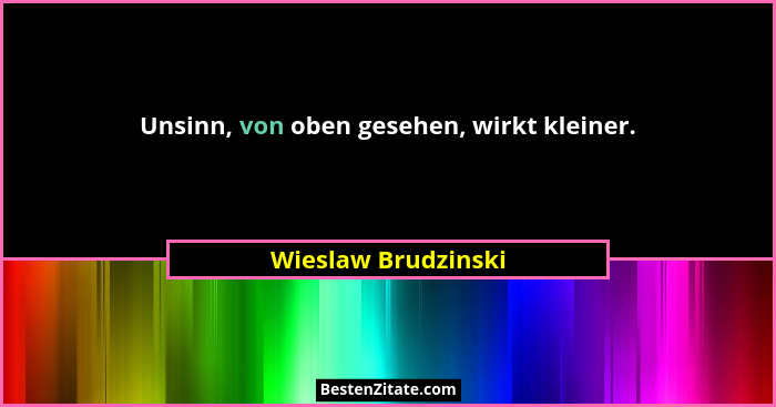 Unsinn, von oben gesehen, wirkt kleiner.... - Wieslaw Brudzinski