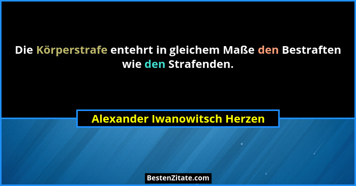 Die Körperstrafe entehrt in gleichem Maße den Bestraften wie den Strafenden.... - Alexander Iwanowitsch Herzen