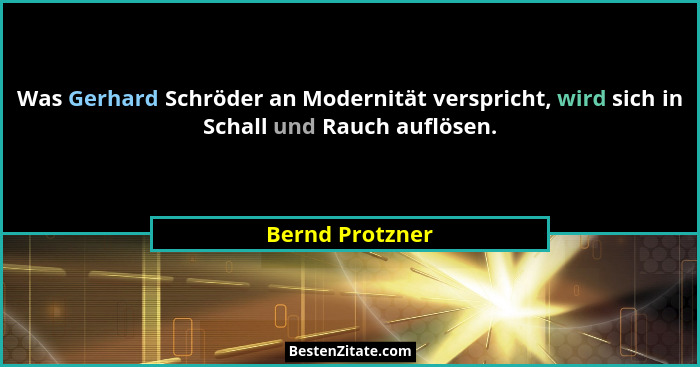 Was Gerhard Schröder an Modernität verspricht, wird sich in Schall und Rauch auflösen.... - Bernd Protzner