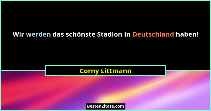 Wir werden das schönste Stadion in Deutschland haben!... - Corny Littmann