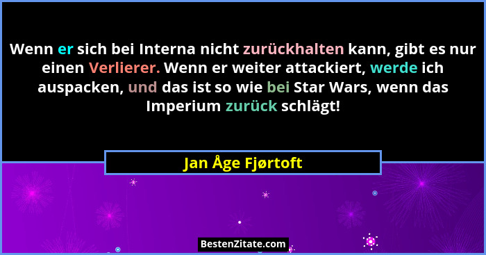 Wenn er sich bei Interna nicht zurückhalten kann, gibt es nur einen Verlierer. Wenn er weiter attackiert, werde ich auspacken, und... - Jan Åge Fjørtoft