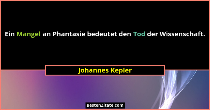Ein Mangel an Phantasie bedeutet den Tod der Wissenschaft.... - Johannes Kepler
