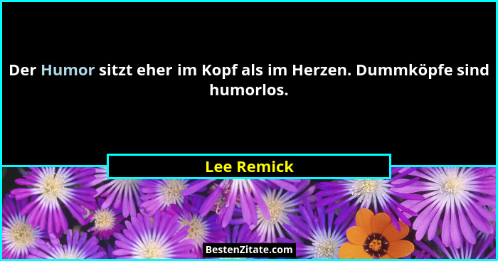 Der Humor sitzt eher im Kopf als im Herzen. Dummköpfe sind humorlos.... - Lee Remick