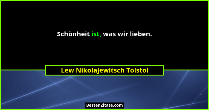 Schönheit ist, was wir lieben.... - Lew Nikolajewitsch Tolstoi