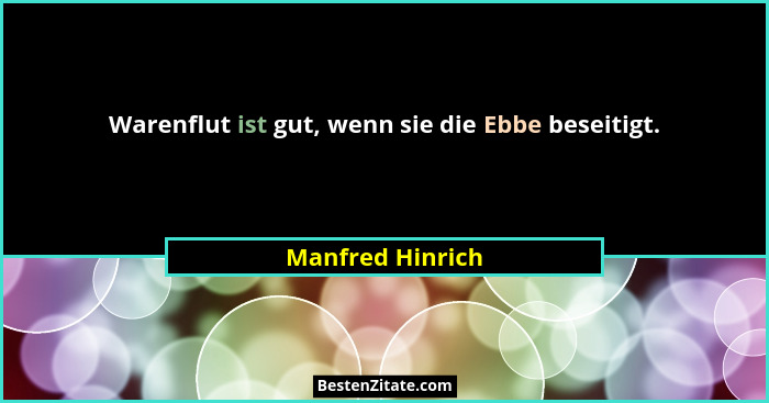 Warenflut ist gut, wenn sie die Ebbe beseitigt.... - Manfred Hinrich