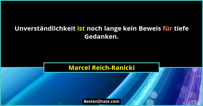 Unverständlichkeit ist noch lange kein Beweis für tiefe Gedanken.... - Marcel Reich-Ranicki