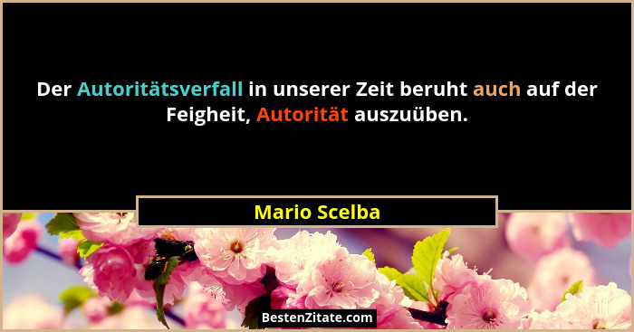 Der Autoritätsverfall in unserer Zeit beruht auch auf der Feigheit, Autorität auszuüben.... - Mario Scelba
